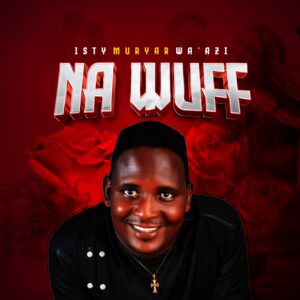 DOWNLOAD: Isty Muryar Wa’azi – Na Wuff