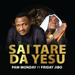 DOWNLOAD: Pam Monday Ft. Friday Jibo – Sai Tare Da Yesu