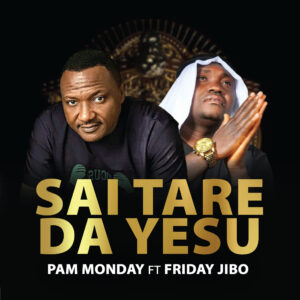 DOWNLOAD: Pam Monday Ft. Friday Jibo – Sai Tare Da Yesu