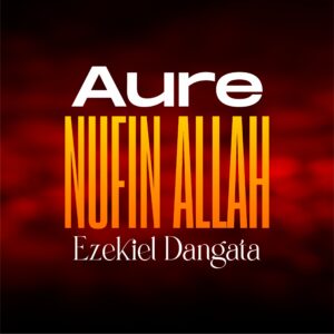 DOWNLOAD MP3: Ezekiel Dangata – Aure Nufin Allah
