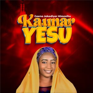 DOWNLOAD MP3: Geena Jakadiyar Almasihu – Kaunar Yesu