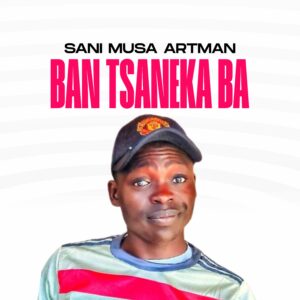 DOWNLOAD MP3: Sani Musa Artman – Ban Tsaneka Ba