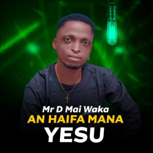 DOWNLOAD MP3: Mr D Mai Waka – An Haifa Mana Yesu