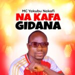 DOWNLOAD MP3: MC Yakubu Nakafi – Na Kafa Gidana
