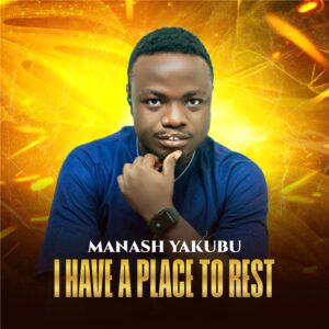 DOWNLOAD MP3: Manash Yakubu – I Have A Place to Rest