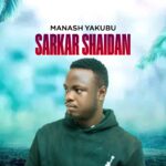 DOWNLOAD MP3: Manash Yakubu – Sarkar Shaidan