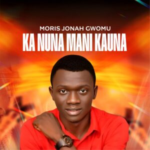 DOWNLOAD MP3: Moris Jonah Gwomu – Ka Nuna Mani Kauna