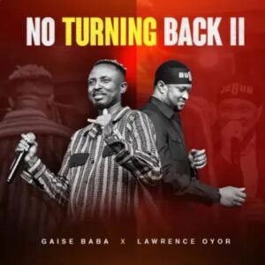 DOWNLOAD MP3: Gaise Baba – No Turning Back 11 Ft. Lawrence Oyor