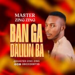 DOWNLOAD MP3: Master Zing Zing – Banga Dalilin Ba