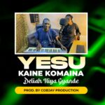 DOWNLOAD MP3: Deliah Iliya Gyande – Yesu Kaine Komaina