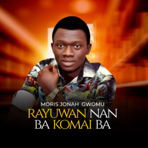 DOWNLOAD MP3: Moris Jonah Gwomu – Rayuwan Nan Ba Komai Ba