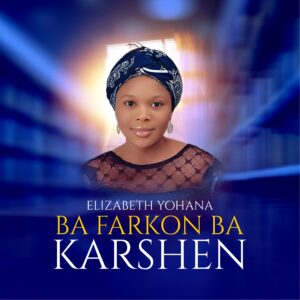 DOWNLOAD MP3: Elizabeth Yohana – Ba Farko Ba Karshen (Not the Beginning But The End)