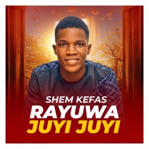 DOWNLOAD MP3: Shem Kefas – Rayuwa Juyi Juyi