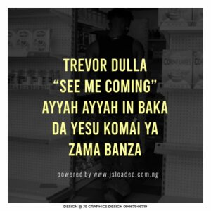 DOWNLOAD MP3: Trevor Dulla – See Me Coming Ayyah Ayyah In Baka Da Yesu Komai Ya Zama Banza