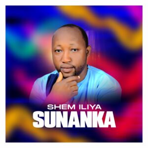 DOWNLOAD MP3: Shem Iliya – Sunanka