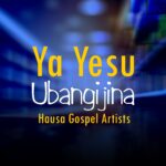DOWNLOAD MP3: Hausa Gospel Artists – Ya Yesu Ubangijina Bani Komai A Cikin Hanuna