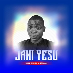 DOWNLOAD MP3: Sani Musa Artman – Jani Yesu
