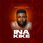 DOWNLOAD MP3: Alpha Kabo Sarkin Waka – Ina Kike