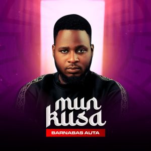 DOWNLOAD MP3: Barnabas Auta – Mun Kusa