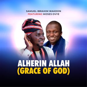 DOWNLOAD MP3: Samuel Ibrahim Wakdon – Alherin Allah (Grace Of God) Ft. Moses Ovye
