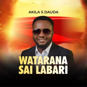 DOWNLOAD MP3: Akila S Dauda – Watarana Sai Labari