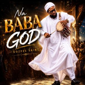 DOWNLOAD MP3: Gozpel Saint – Na Baba God
